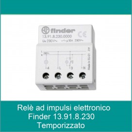 FINDER RELE' AD IMPULSO ELETTRONICO O IMPULSO TEMPORIZZATO 13.91.8.230.0000