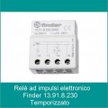 FINDER RELE' AD IMPULSO ELETTRONICO O IMPULSO TEMPORIZZATO 13.91.8.230.0000